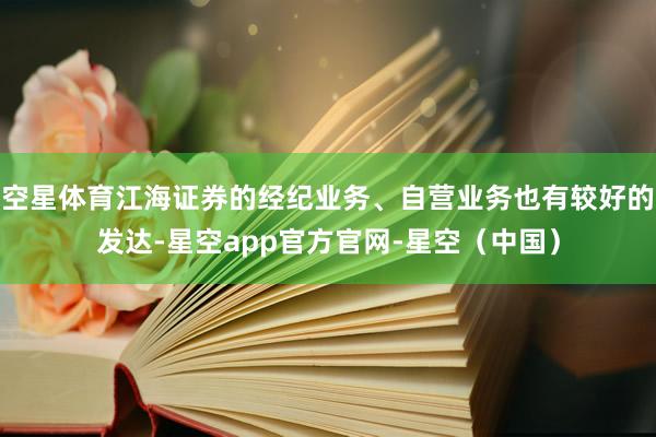空星体育江海证券的经纪业务、自营业务也有较好的发达-星空app官方官网-星空（中国）