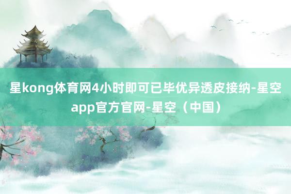 星kong体育网4小时即可已毕优异透皮接纳-星空app官方官网-星空（中国）